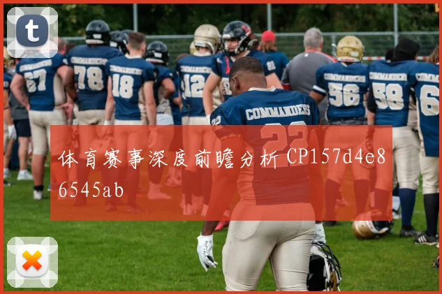 体育赛事深度前瞻分析 CP157d4e86545ab
