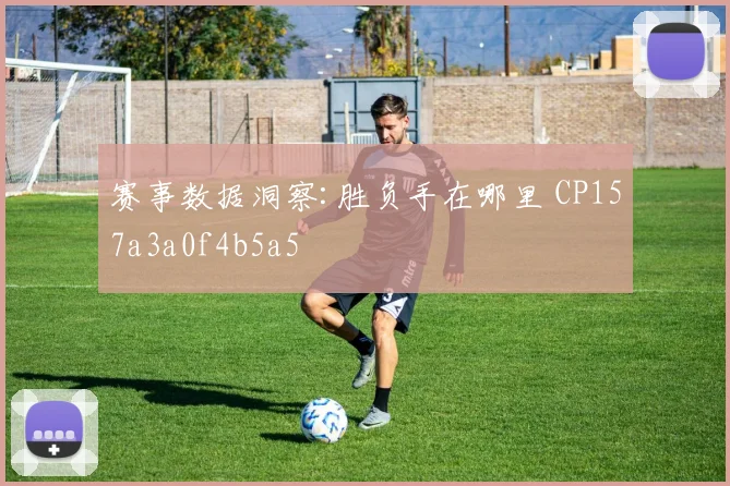 赛事数据洞察:胜负手在哪里 CP157a3a0f4b5a5
