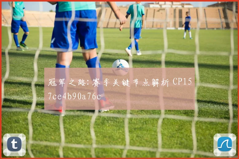 冠军之路:赛季关键节点解析 CP157ce4b90a76c